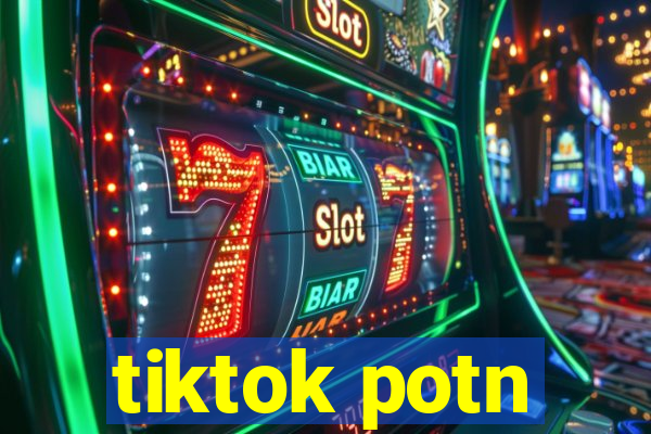 tiktok potn